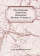 The Hispanic American Historical Review, Volume 4, Robertson, James Alexander, 1873-1939 