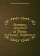 Sermons: Preached at Trinity Chapel, Brighton, Robertson, Frederick William 