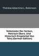 Volkslieder Der Serben, Metrisch Ubers. Und Historisch Eingeleitet Von Talvj (German Edition), Therese Albertine L. Robinson 