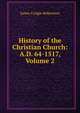 History of the Christian Church: A.D. 64-1517, Volume 2, James Craigie Robertson 