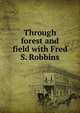 Through forest and field with Fred S. Robbins, 
