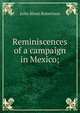 Reminiscences of a campaign in Mexico;, John Blout Robertson 