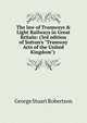 The law of Tramways & Light Railways in Great Britain: (3rd edition of Sutton's "Tramway Acts of the United Kingdom") ., George Stuart Robertson 