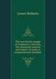 The merchants mappe of commerce: wherein, the universall manner and matter of trade, is compendiously handled ., Lewes Roberts 