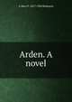 Arden. A novel, A Mary F. 1857-1944 Robinson 