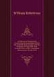 An Historical Disquisition Concerning the Knowledge Which the Ancients Had of India: And the Progress of Trade with That Country Prior to the . Containing Observations On the Civil, Robertson, William 