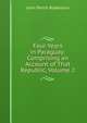 Four Years in Paraguay: Comprising an Account of That Republic, Volume 2, John Parish Robertson 