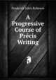 A Progressive Course of Precis Writing, Frederick Eden Robeson 