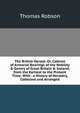 The British Herald; Or, Cabinet of Armorial Bearings of the Nobility & Gentry of Great Britain & Ireland, from the Earliest to the Present Time: With . a History of Heraldry, Collected and Arranged, Thomas Robson 