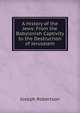 A History of the Jews: From the Babylonish Captivity to the Destruction of Jerusalem, Joseph Robertson 