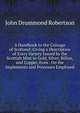 A Handbook to the Coinage of Scotland: Giving a Description of Every Variety Issued by the Scottish Mint in Gold, Silver, Billon, and Copper, from . On the Implements and Processes Employed, John Drummond Robertson 