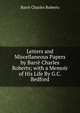 Letters and Miscellaneous Papers by Barre Charles Roberts; with a Memoir of His Life By G.C. Bedford., Barre Charles Roberts 