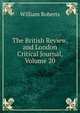 The British Review, and London Critical Journal, Volume 20, Roberts, William 