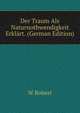 Der Traum Als Naturnothwendigkeit Erklart. (German Edition), W Robert 