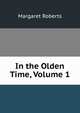 In the Olden Time, Volume 1, Margaret Roberts 