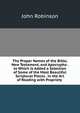 The Proper Names of the Bible, New Testament, and Apocrypha . to Which Is Added a Selection of Some of the Most Beautiful Scriptural Pieces . in the Art of Reading with Propriety ., John Robinson 