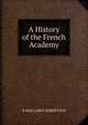 A History of the French Academy, D MACLAREN ROBERTSON 