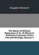 The Works of William Robertson, D. D.: To Which Is Prefixed an Account of His Life and Writings, Volume 3, Dugald Stewart 