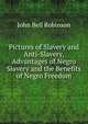 Pictures of Slavery and Anti-Slavery, Advantages of Negro Slavery and the Benefits of Negro Freedom, John Bell Robinson 