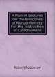 A Plan of Lectures On the Principles of Nonconformity: For the Instruction of Catechumens, Robert Robinson 