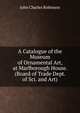 A Catalogue of the Museum of Ornamental Art, at Marlborough House. (Board of Trade Dept. of Sci. and Art)., John Charles Robinson 