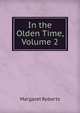 In the Olden Time, Volume 2, Margaret Roberts 