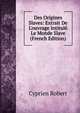 Des Origines Slaves: Extrait De L'ouvrage Intitul? Le Monde Slave (French Edition), Cyprien Robert 