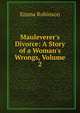 Mauleverer's Divorce: A Story of a Woman's Wrongs, Volume 2, Emma Robinson 