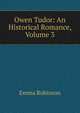Owen Tudor: An Historical Romance, Volume 3, Emma Robinson 
