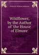 Wildflower, by the Author of 'the House of Elmore'., Frederick William Robinson 