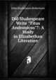 Did Shakespeare Write "Titus Andronicus"?: A Study in Elizabethan Literature, John Mackinnon Robertson 