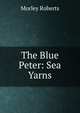 The Blue Peter: Sea Yarns, Morley Roberts 