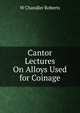 Cantor Lectures On Alloys Used for Coinage, W Chandler Roberts 