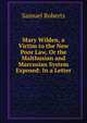 Mary Wilden, a Victim to the New Poor Law, Or the Malthusian and Marcusian System Exposed: In a Letter, Samuel Roberts 