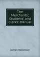 The Merchants', Students' and Clerks' Manual, James Robinson 