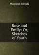 Rose and Emily: Or, Sketches of Youth, Margaret Roberts 