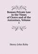 Roman Private Law in the Times of Cicero and of the Antonines, Volume 1, Henry John Roby 