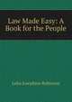 Law Made Easy: A Book for the People, Lelia Josephine Robinson 