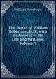 The Works of William Robertson, D.D., with an Account of His Life and Writings, Volume 9, Robertson, William 