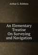An Elementary Treatise On Surveying and Navigation, Arthur G. Robbins 