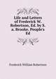 Life and Letters of Frederick W. Robertson, Ed. by S.a. Brooke. People's Ed, Robertson, Frederick William 