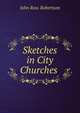 Sketches in City Churches ., John Ross Robertson 