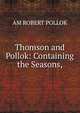 Thomson and Pollok: Containing the Seasons,, AM ROBERT POLLOK 