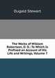 The Works of William Robertson, D. D.: To Which Is Prefixed an Account of His Life and Writings, Volume 7, Dugald Stewart 