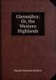 Glenmahra: Or, the Western Highlands, Randal Howland Roberts 