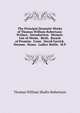 The Principal Dramatic Works of Thomas William Robertson: Preface. Introduction. Memoir. List of Works. Birth. Breach of Promise. Caste. David Garrick. Dreams. Home. Ladies' Battle. M.P, Thomas William Shafto Robertson 