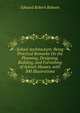 School Architecture: Being Practical Remarks On the Planning, Designing, Building, and Furnishing of School-Houses. with 300 Illustrations, Edward Robert Robson 