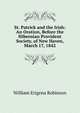 St. Patrick and the Irish: An Oration, Before the Hibernian Provident Society, of New Haven, March 17, 1842, William Erigena Robinson 