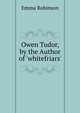 Owen Tudor, by the Author of 'whitefriars'., Emma Robinson 