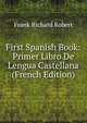 First Spanish Book: Primer Libro De Lengua Castellana (French Edition), Frank Richard Robert 